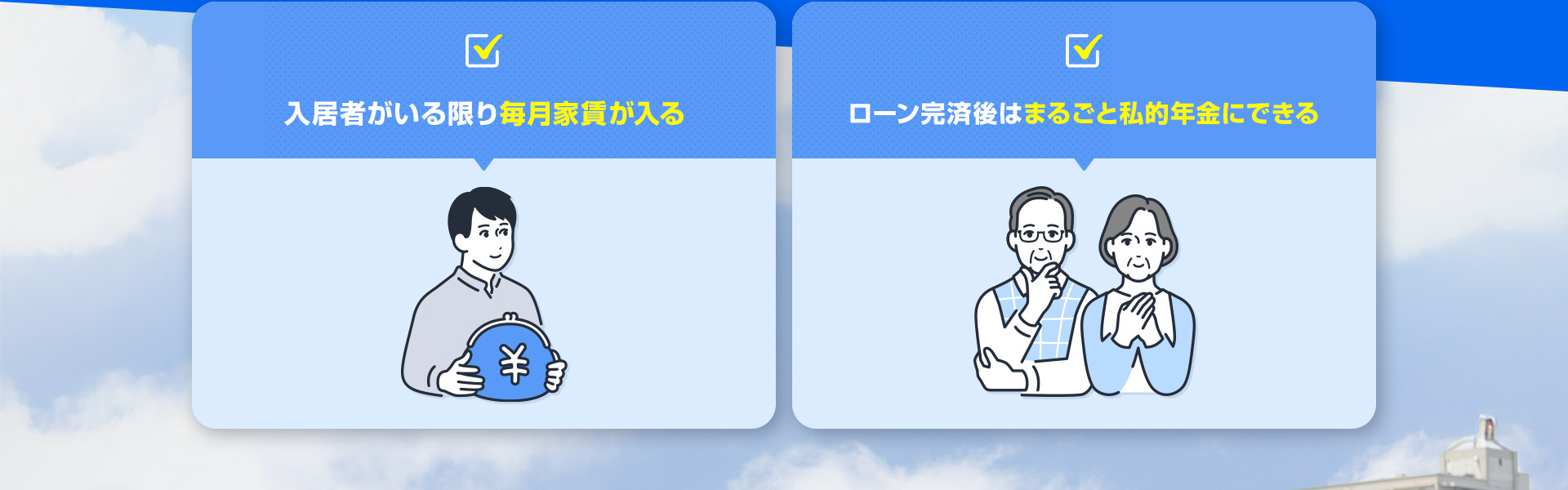 ・入居者がいる限り毎月家賃が入る　・ローン完済後はまるごと私的年金にできる